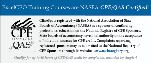 ClineSys is registered with the National Association of State Boards of Accountancy (NASBA) as a sponsor of continuing professional education on the National Registry of CPE Sponsors. State boards of accountancy have final authority on the acceptance of individual courses for CPE credit. Complaints regarding registered sponsors may be submitted to the National Registry of CPE Sponsors through its website: www.nasbaregistry.org